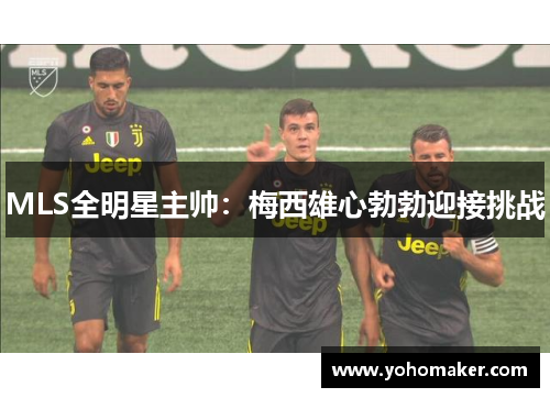 MLS全明星主帅：梅西雄心勃勃迎接挑战